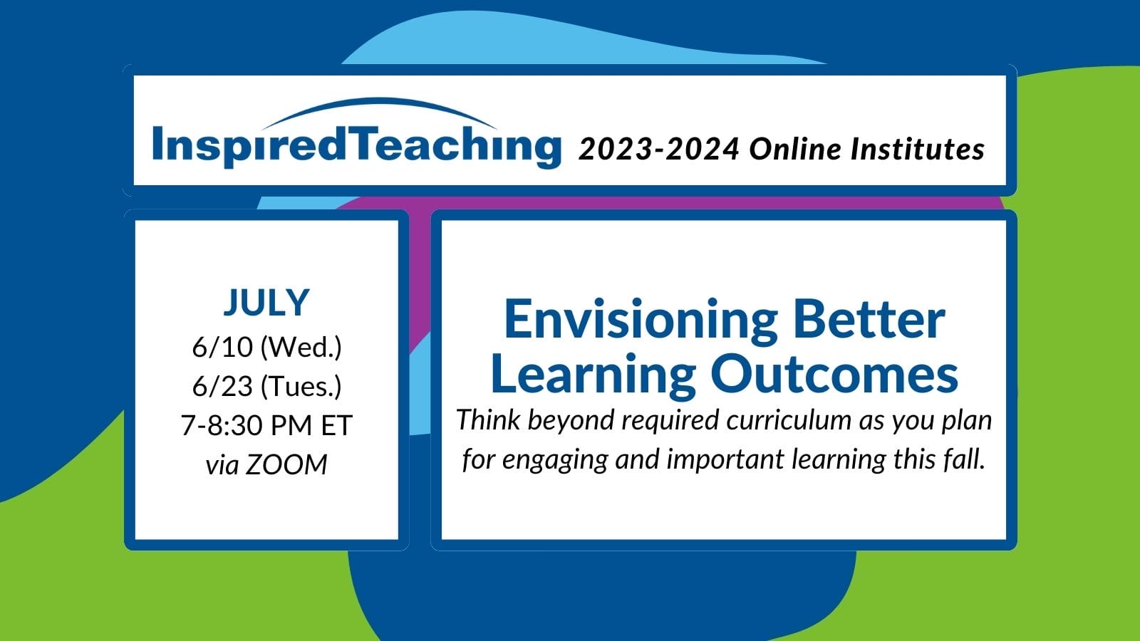 July 2024 Inspired Teaching Institutes Center For Inspired Teaching   23 24 Envisioning Better Learning Outcomes  July BOTH 