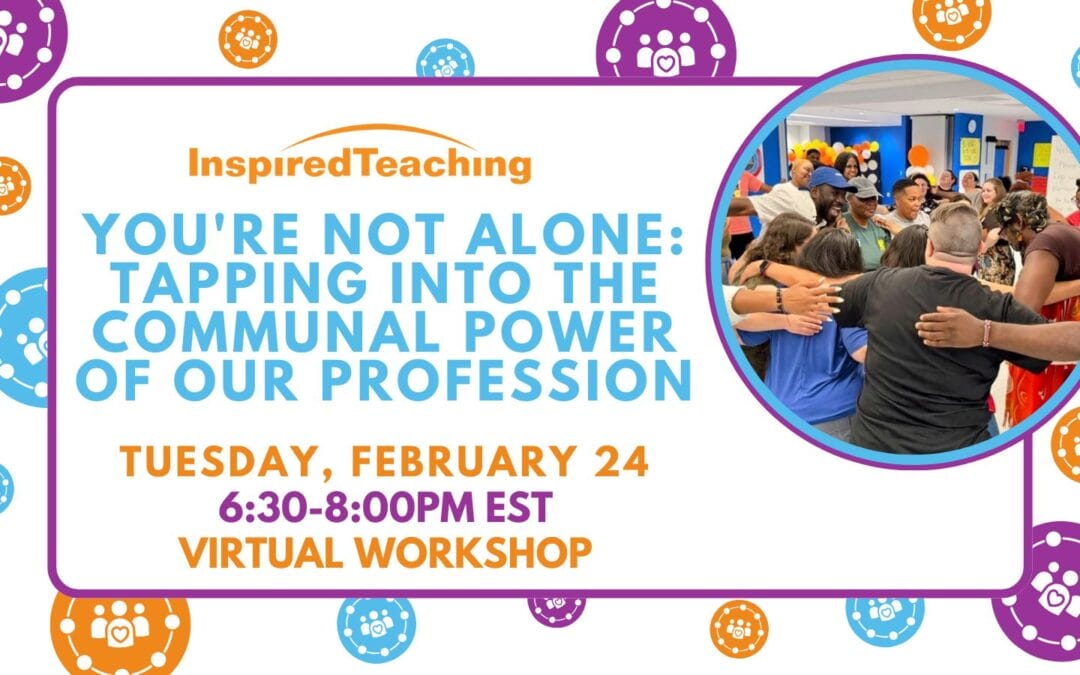 Inspired Teaching Institute: You’re Not Alone: Tapping into the Communal Power of our Profession